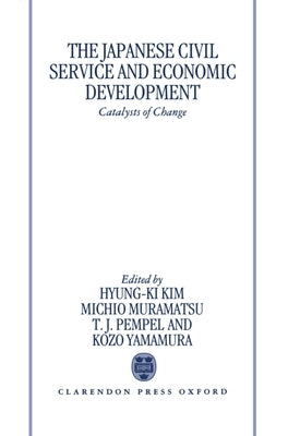 The Japanese Civil Service and Economic Development: Catalysts of Change by Kim, Muramatsu Pempel