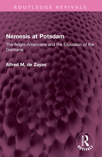 Nemesis at Potsdam: The Anglo-Americans and the Expulsion of the Germans by Zayas, Alfred M. de