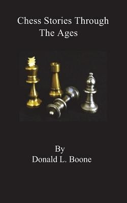 Chess stories Through The Ages by Boone, Donald L.