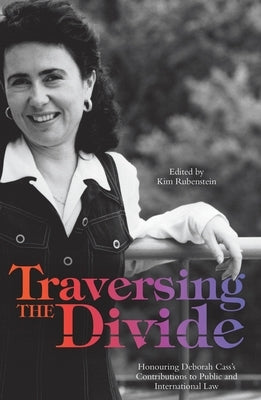 Traversing the Divide: Honouring Deborah Cass's Contributions to Public and International Law by Rubenstein, Kim