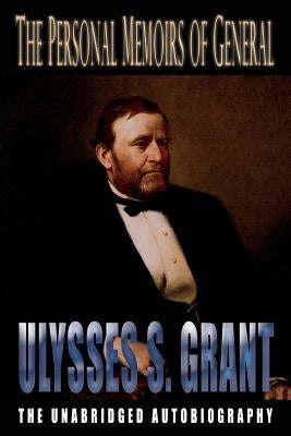 The Personal Memoirs of General Ulysses S. Grant by Grant, Ulysses S.