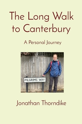 The Long Walk to Canterbury: A Personal Journey by Thorndike, Jonathan