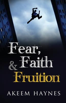 Fear, Faith & Fruition by Haynes, Akeem