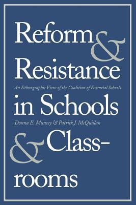 Reform and Resistance in Schools and Classrooms: An Ethnographic View of the Coalition of Essential Schools by Muncey, Donna E.