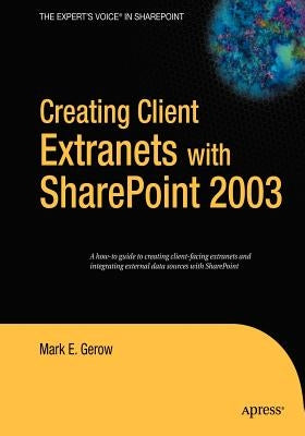 Creating Client Extranets with SharePoint 2003 by Gerow, Mark
