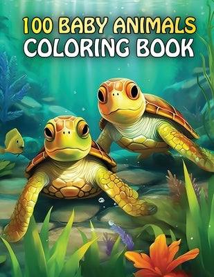 100 Baby Animals: A coloring Book Featuring 100 Cute Baby Animals From Farms, Forest, Jungles and oceans For Kids And Adults by Fairyland Bookss