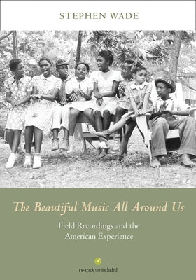 The Beautiful Music All Around Us: Field Recordings and the American Experience [With CD (Audio)] by Wade, Stephen