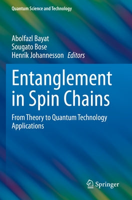 Entanglement in Spin Chains: From Theory to Quantum Technology Applications by Bayat, Abolfazl