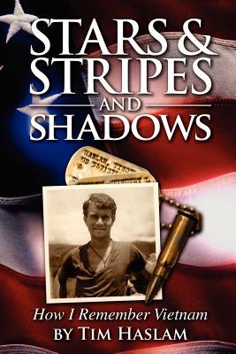 Stars and Stripes and Shadows: How I Remember Vietnam by Haslam, Tim