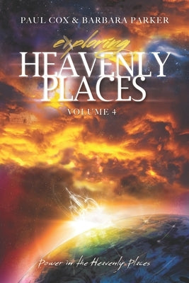Exploring Heavenly Places Volume 4: Power in the Heavenly Places by Parker, Barbara Kain Kain