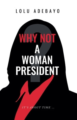 Why not a Woman President by Adebayo, Lolu