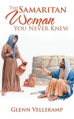 The Samaritan Woman You Never Knew by Vellekamp, Glenn
