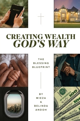 Creating Wealth God's Way: The Blessing Blueprint by Andoh, Mieza And Belinda