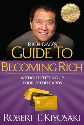 Rich Dad's Guide to Becoming Rich Without Cutting Up Your Credit Cards: Turn Bad Debt Into Good Debt by Kiyosaki, Robert T.