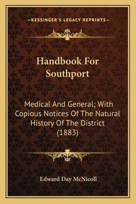 Handbook For Southport: Medical And General; With Copious Notices Of The Natural History Of The District (1883) by McNicoll, Edward Day