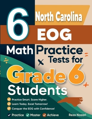 6 North Carolina EOG Math Practice Tests for Grade 6 Students: A Complete Guide to Building Math Mastery and Excelling on the North Carolina EOG Test by Nazari