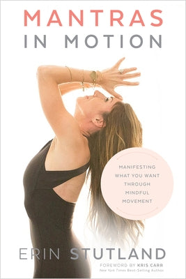 Mantras in Motion: Manifesting What You Want Through Mindful Movement by Stutland, Erin