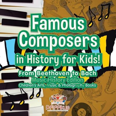 Famous Composers in History for Kids! From Beethoven to Bach: Music History Edition - Children's Arts, Music & Photography Books by Pfiffikus