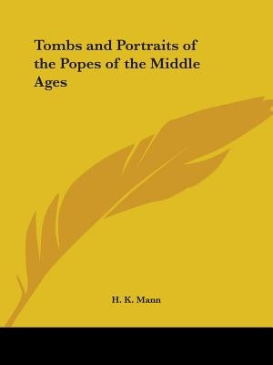 Tombs and Portraits of the Popes of the Middle Ages by Mann, H. K.
