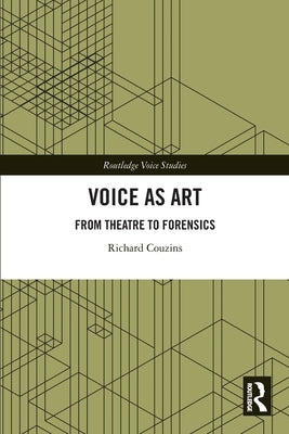 Voice as Art: From Theatre to Forensics by Couzins, Richard