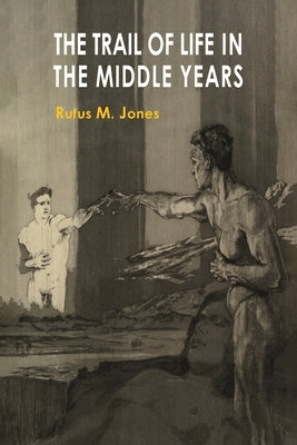 The Trail of Life in the Middle Year by Jones, Rufus M.