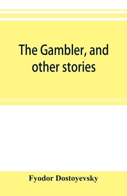 The gambler, and other stories by Dostoyevsky, Fyodor