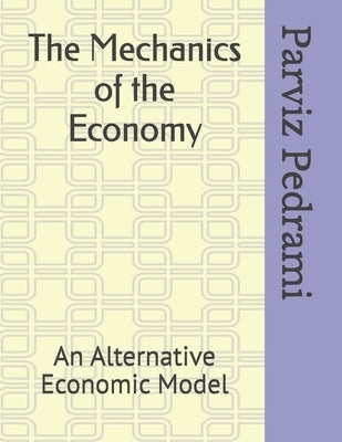 The Mechanics of Economy: An Alternative Economic Model by Pedrami, Loretta R.
