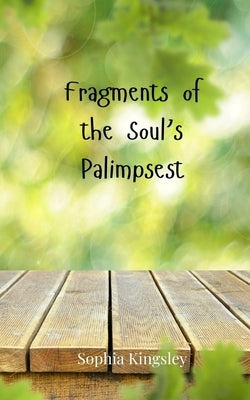 Fragments of the Soul's Palimpsest by Kingsley, Sophia