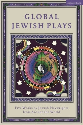 Global Jewish Plays: Five Works by Jewish Playwrights from around the World: Extinct; Heartlines; The Kahena Berber Queen; Papa'gina; A Peo by Bénichou-Aboulker, Berthe