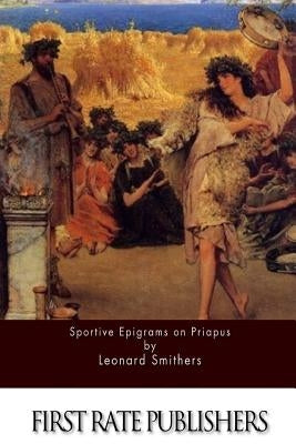 Sportive Epigrams on Priapus by Smithers, Leonard