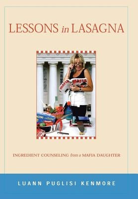 Lessons in Lasagna: Ingredient Counseling from a Mafia Daughter by Kenmore, Luann Puglisi
