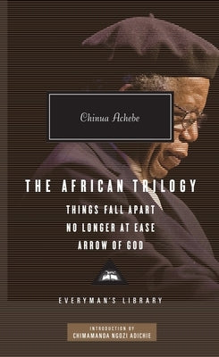 The African Trilogy: Things Fall Apart, No Longer at Ease, and Arrow of God; Introduction by Chimamanda Ngozi Adichie by Achebe, Chinua