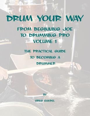 Drum your way from Beginning Joe to Drumming Pro by Sundel, Greg