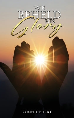 We Beheld His Glory by Burke, Ronnie