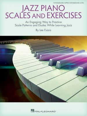 Jazz Piano Scales and Exercises: An Engaging Way to Practice Scale Patterns and Etudes While Learning Jazz by Evans, Lee