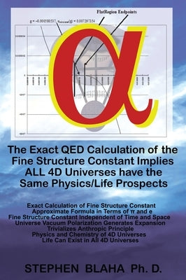 The Exact QED Calculation of the Fine Structure Constant Implies ALL 4D Universes have the Same Physics/Life Prospects by Blaha, Stephen