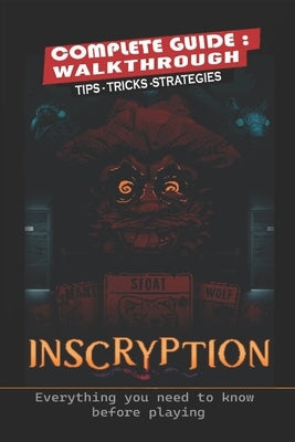 Inscryption Complete Guide: Tips, Tricks, Strategies- everything you need to know before playing by Sarah L Johnsen