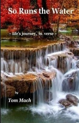 So Runs the Water: life's journey, in verse by Mach, Tom