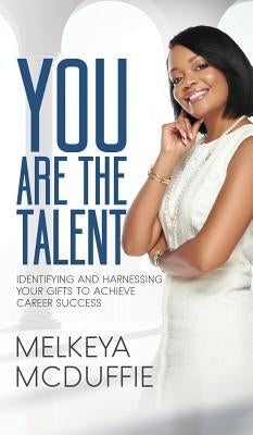 YOU Are the Talent!: Identifying and Harnessing Your Gifts to Achieve Career Success by McDuffie, Melkeya