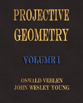 Projective Geometry - Volume I by Veblen, Oswald