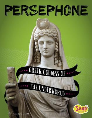 Persephone: Greek Goddess of the Underworld by Leavitt, Amie Jane