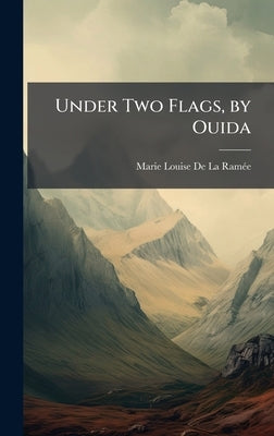 Under Two Flags, by Ouida by de la Ramã(c)E, Marie Louise
