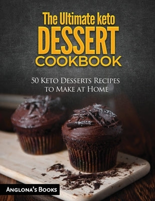 The Ultimate keto Dessert Cookbook: 50 Keto Desserts Recipes to Make at Home by Anglona's Books