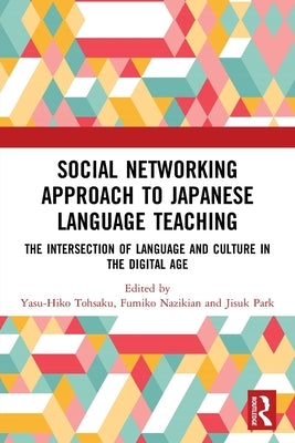 Social Networking Approach to Japanese Language Teaching: The Intersection of Language and Culture in the Digital Age by Tohsaku, Yasu-Hiko