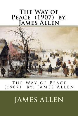 The Way of Peace (1907) by. James Allen by Allen, James