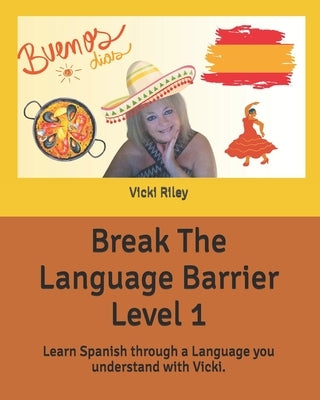 Break The Language Barrier Level 1: Learn Spanish through a language you understand with Vicki. by Riley, Vicki Marie