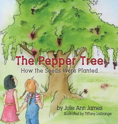 The Pepper Tree, How the Seeds Were Planted by James, Julie Ann
