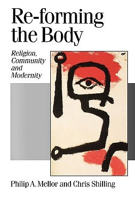 Re-Forming the Body: Religion, Community and Modernity by Mellor, Philip A.