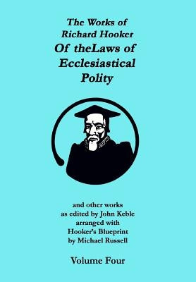The Works of Richard Hooker: Of the Laws of Ecclesiastical Polity and other works by Keble, John