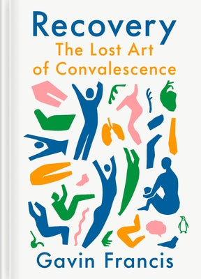 Recovery: The Lost Art of Convalescence by Francis, Gavin